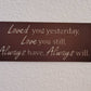 Loved You Yesterday Love You Still Always Have Always Will Metal Sign, Love Quote Metal Sign, Master Bedroom Sign, Wedding Gift, Nursery