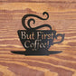Coffee Bar Metal Sign, But First Coffee Sign, Coffee Sign, Coffee Lover, Metal Wall Decor, Kitchen Wall Art, Housewarming Gift, Kitchen Sign